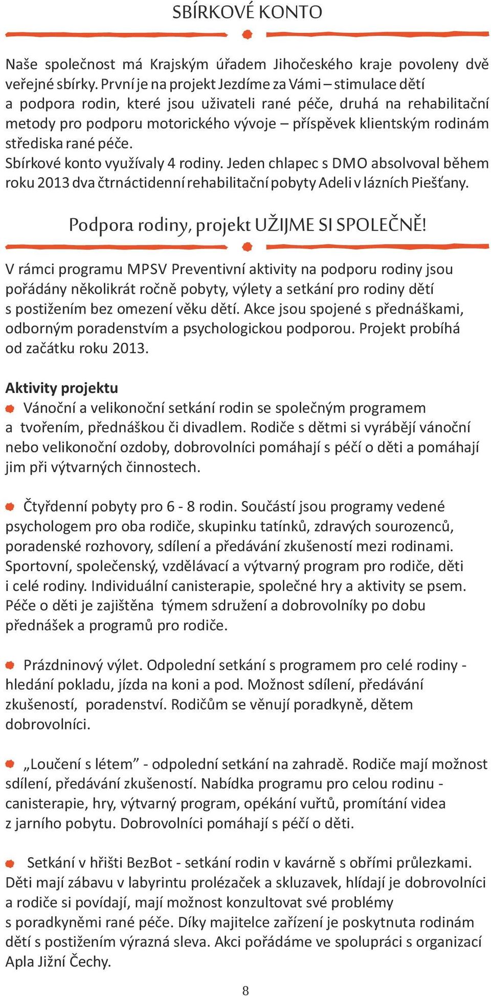 rané péče. Sbírkové konto využívaly 4 rodiny. Jeden chlapec s DMO absolvoval během roku 2013 dva čtrnáctidenní rehabilitační pobyty Adeli v lázních Piešťany.