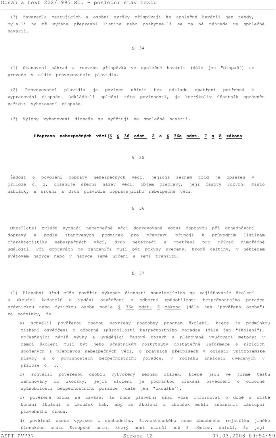 (2) Provozovatel plavidla je povinen učinit bez odkladu opatření potřebná k vypracování dispaše. Odkládá-li splnění této povinnosti, je kterýkoliv účastník oprávněn zařídit vyhotovení dispaše.