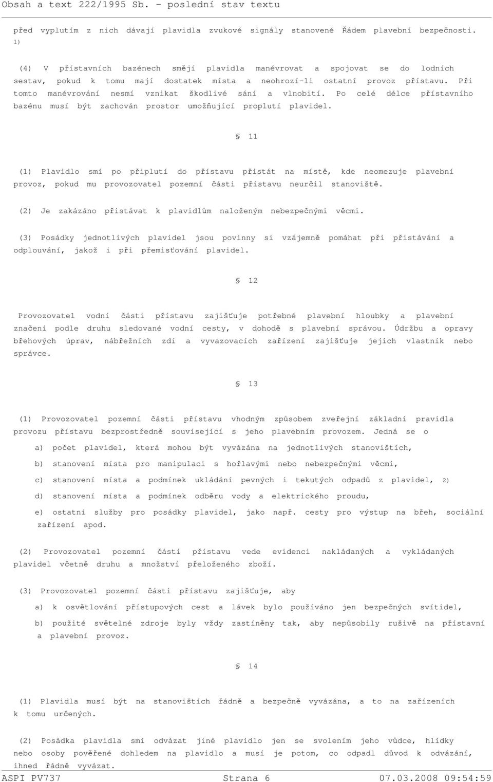 Při tomto manévrování nesmí vznikat škodlivé sání a vlnobití. Po celé délce přístavního bazénu musí být zachován prostor umožňující proplutí plavidel.