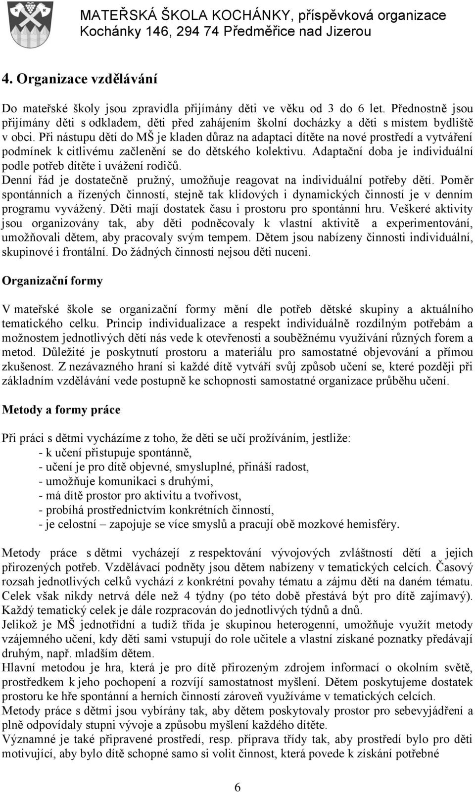 Při nástupu dětí do MŠ je kladen důraz na adaptaci dítěte na nové prostředí a vytváření podmínek k citlivému začlenění se do dětského kolektivu.