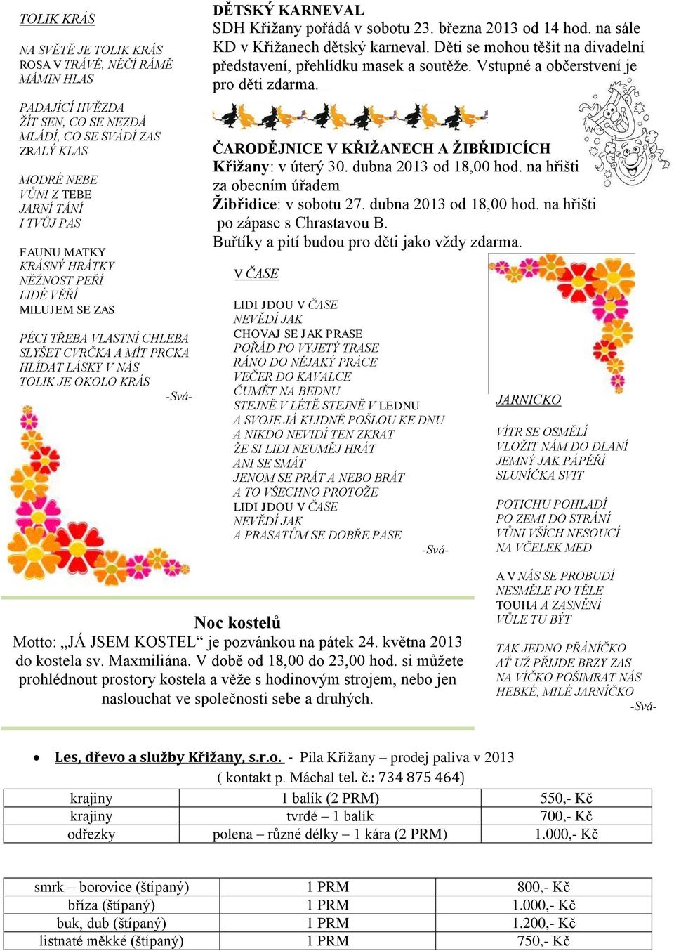 března 2013 od 14 hod. na sále KD v Křižanech dětský karneval. Děti se mohou těšit na divadelní představení, přehlídku masek a soutěže. Vstupné a občerstvení je pro děti zdarma.