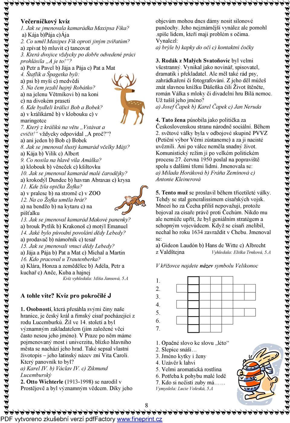 a) na jelenu Větrníkovi b) na koni c) na divokém praseti 6. Kde bydleli králíci Bob a Bobek? a) v králíkárně b) v klobouku c) v maringotce 7. Který z králíků na větu Vstávat a cvičit!