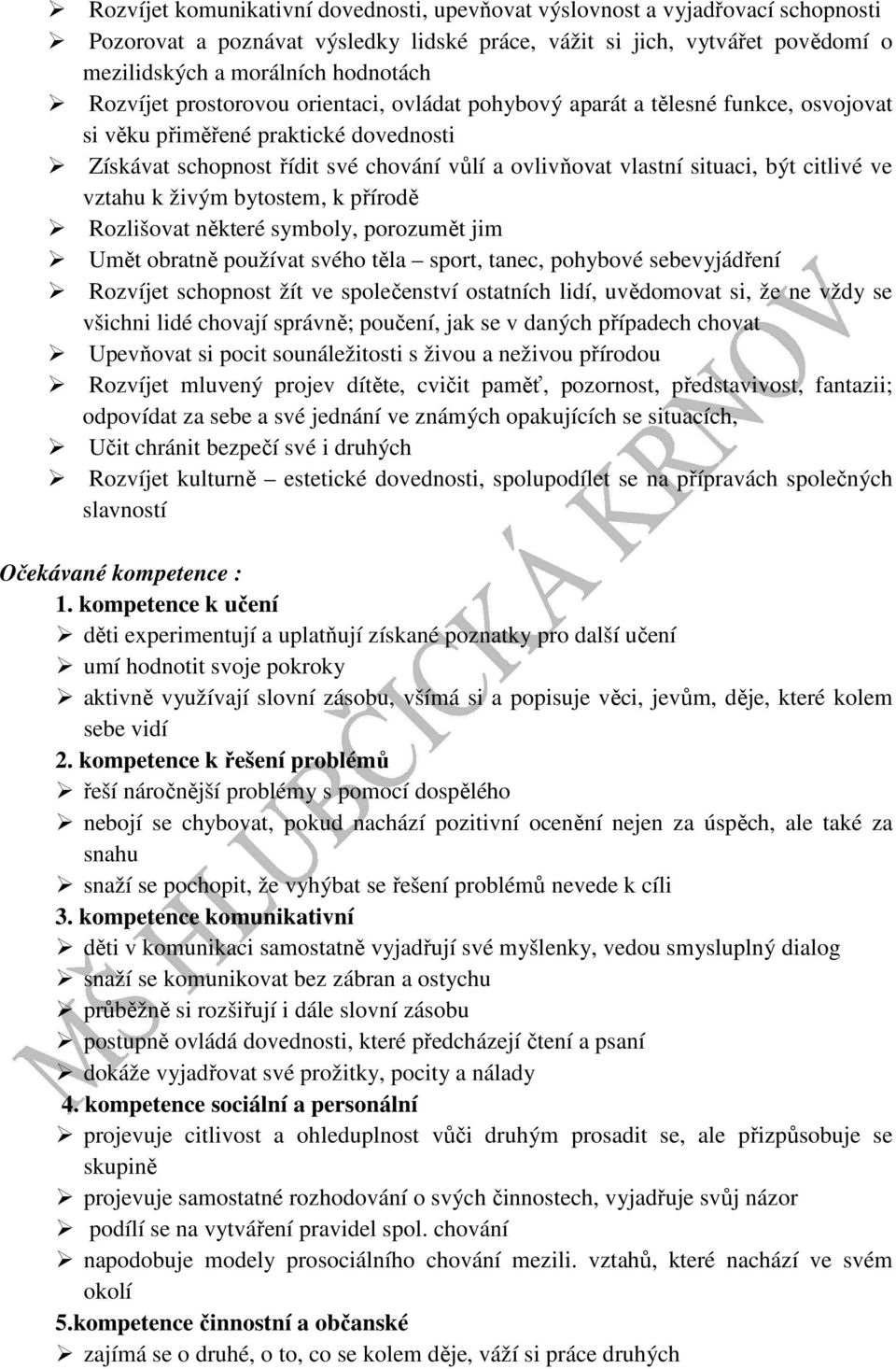 citlivé ve vztahu k živým bytostem, k přírodě Rozlišovat některé symboly, porozumět jim Umět obratně používat svého těla sport, tanec, pohybové sebevyjádření Rozvíjet schopnost žít ve společenství