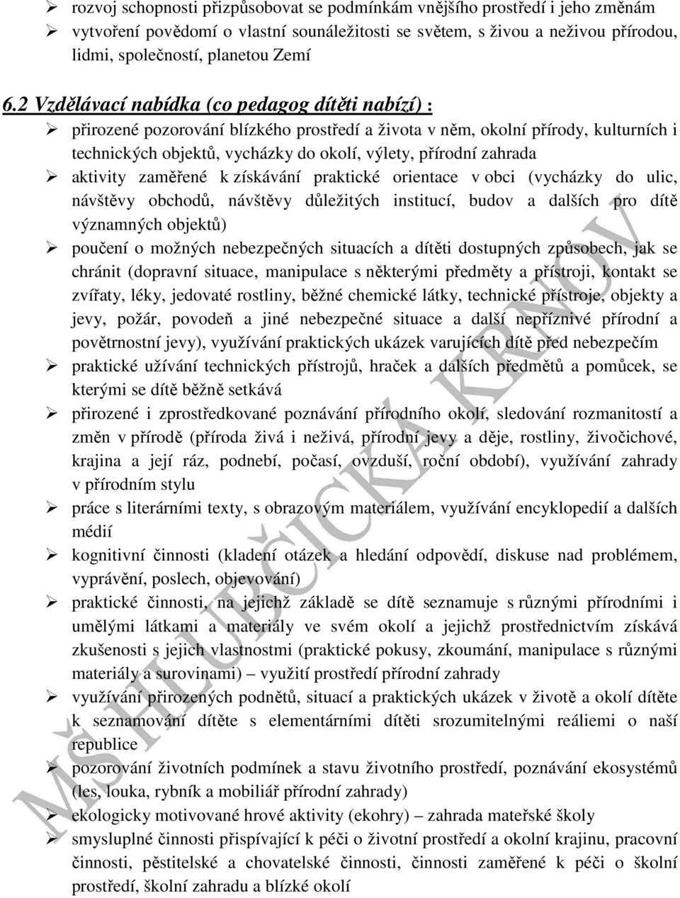 aktivity zaměřené k získávání praktické orientace v obci (vycházky do ulic, návštěvy obchodů, návštěvy důležitých institucí, budov a dalších pro dítě významných objektů) poučení o možných