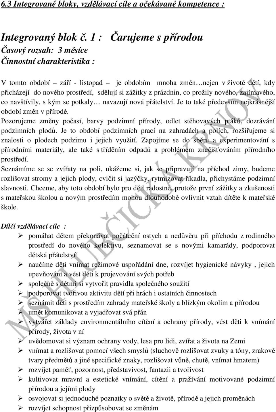 zážitky z prázdnin, co prožily nového, zajímavého, co navštívily, s kým se potkaly navazují nová přátelství. Je to také především nejkrásnější období změn v přírodě.