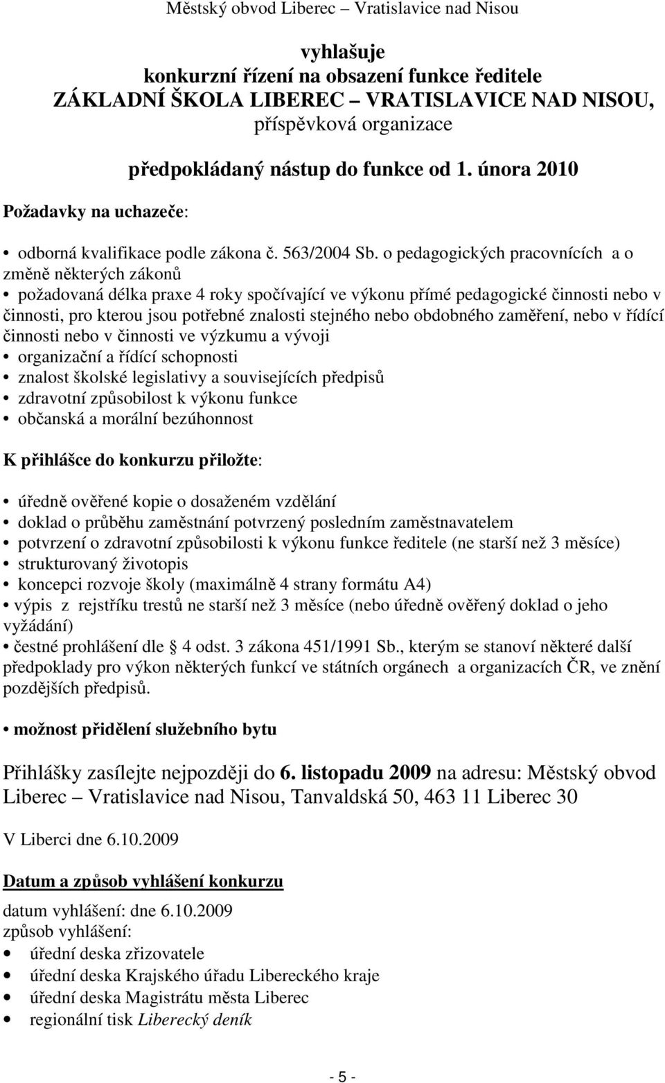 o pedagogických pracovnících a o změně některých zákonů požadovaná délka praxe 4 roky spočívající ve výkonu přímé pedagogické činnosti nebo v činnosti, pro kterou jsou potřebné znalosti stejného nebo