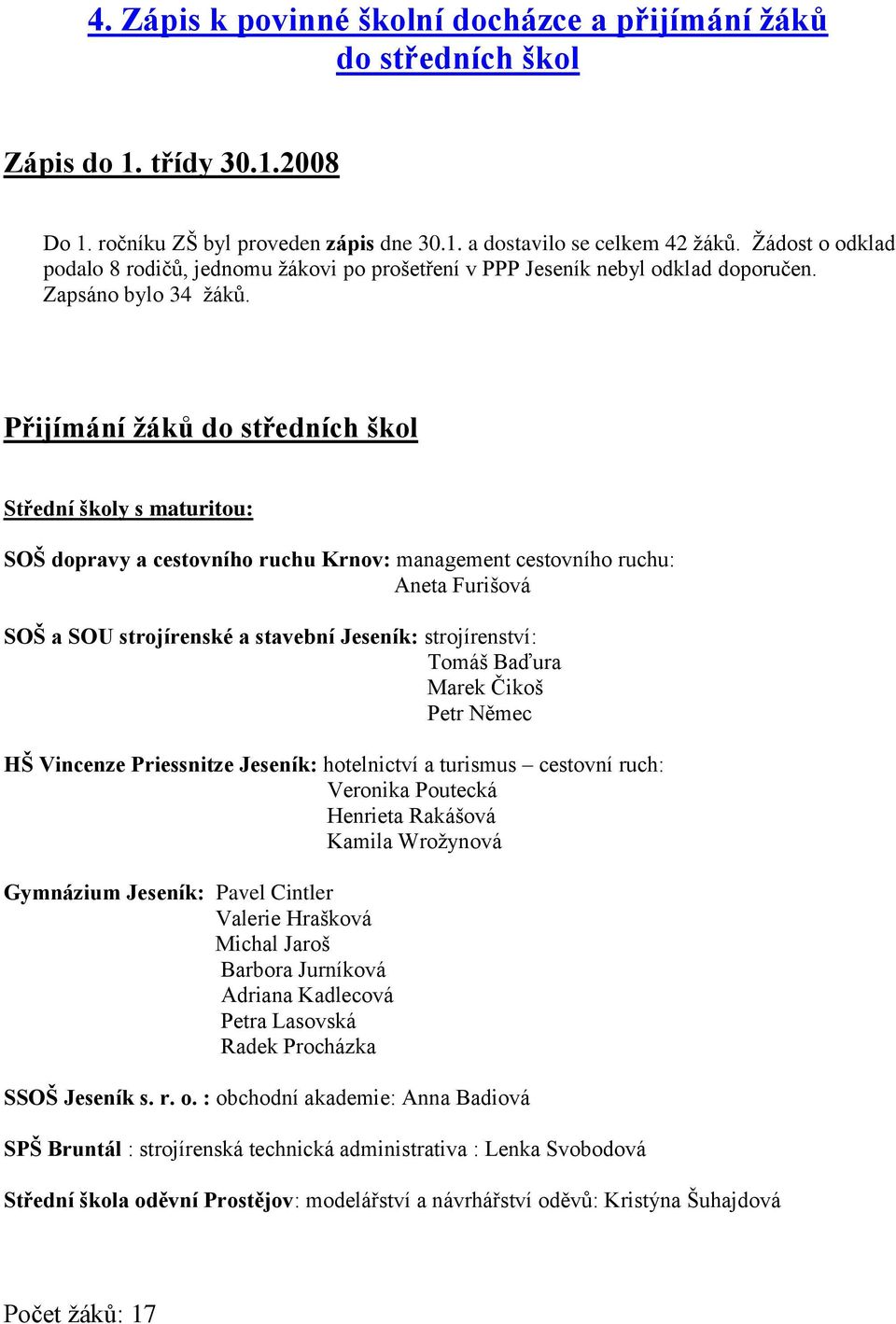 Přijímání ţáků do středních škol Střední školy s maturitou: SOŠ dopravy a cestovního ruchu Krnov: management cestovního ruchu: Aneta Furišová SOŠ a SOU strojírenské a stavební Jeseník: strojírenství: