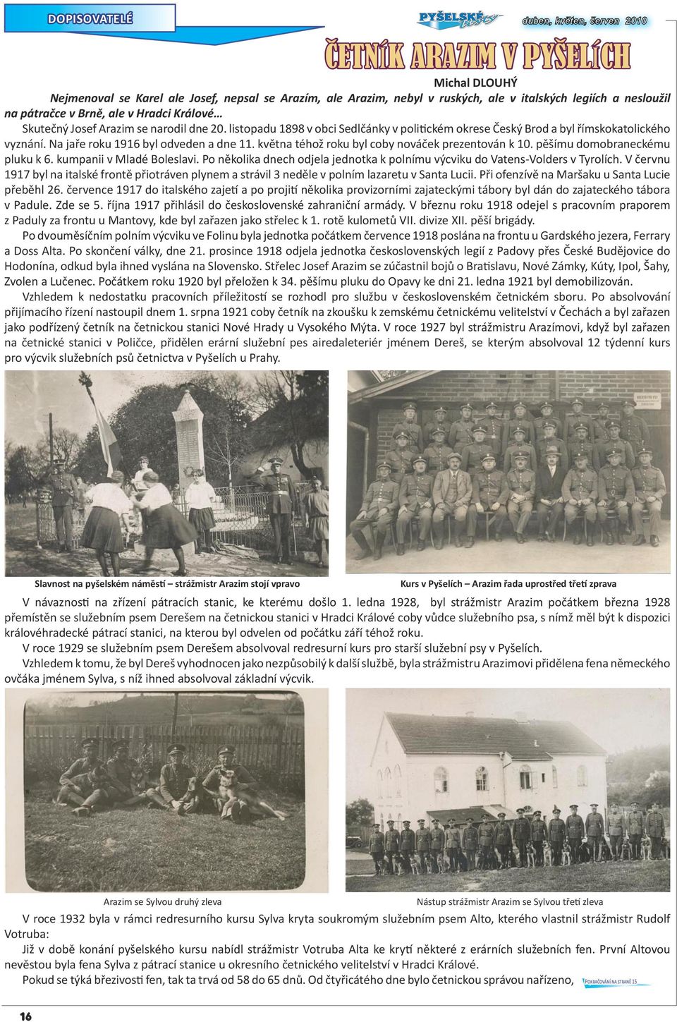 Na jaře roku 1916 byl odveden a dne 11. května téhož roku byl coby nováček prezentován k 10. pěšímu domobraneckému pluku k 6. kumpanii v Mladé Boleslavi.