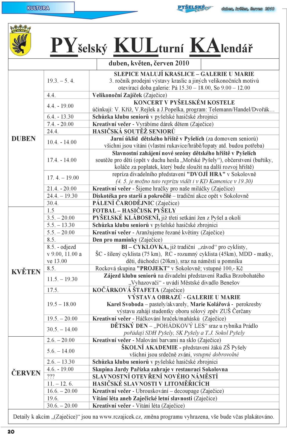 00 "DVOJÍ HRA" 19.30) 21.4. - 20.00-24.4. 19.30 30.4. (Z 1.5 FOTBAL 3.5. 20.00 PYŠELSKÉ KLÁBOSENÍ, j setkání žen z Pyšel a okolí 5.5. 13.30 v pyšelské 5.5. 20.00-8.5. Den pro maminky 8.5. - odjezd BI CYKLOVKA, j závod pro cyklisty, v 9.