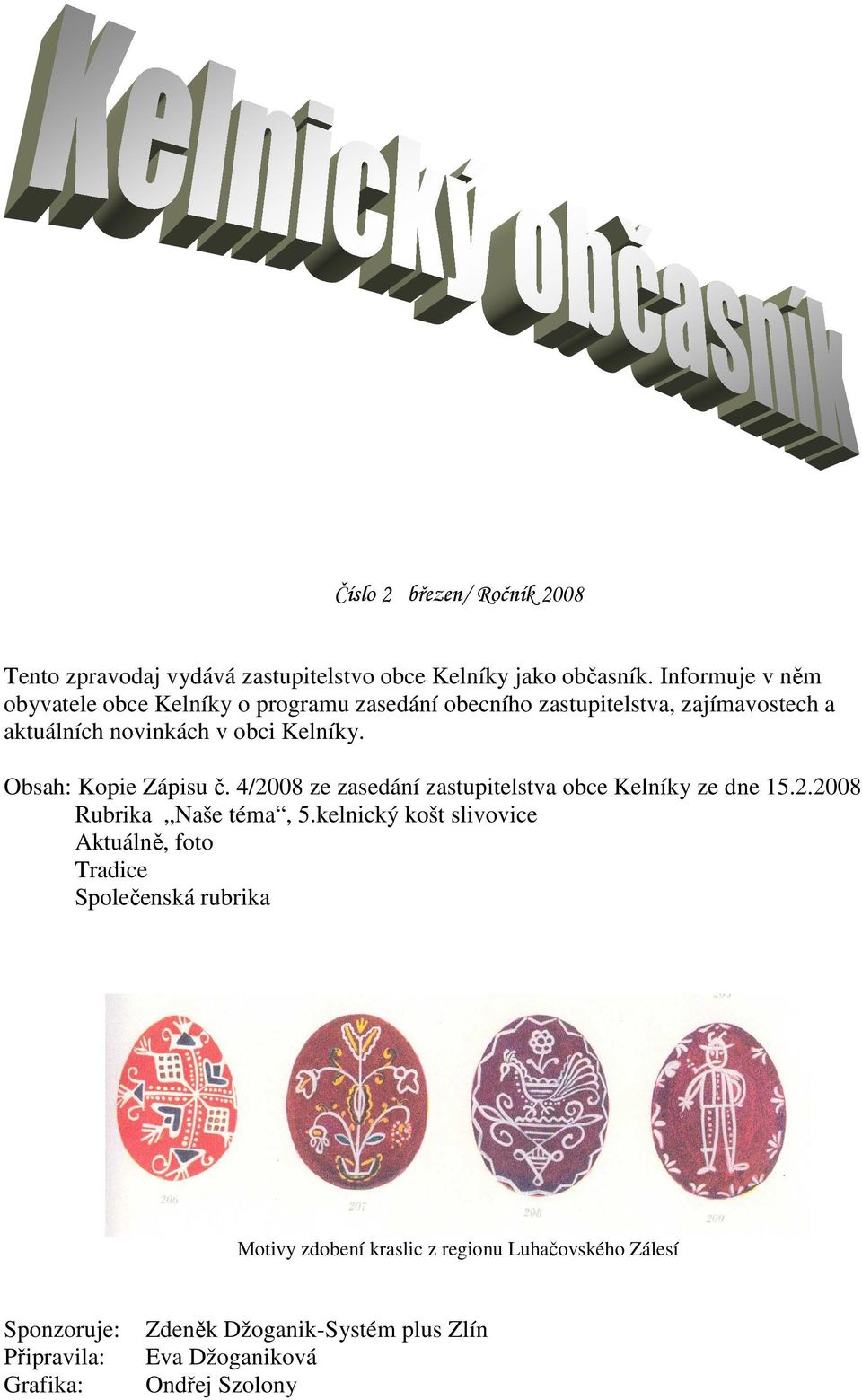 Obsah: Kopie Zápisu č. 4/2008 ze zasedání zastupitelstva obce Kelníky ze dne 15.2.2008 Rubrika Naše téma, 5.