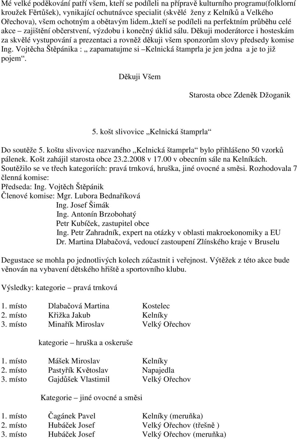 Děkuji moderátorce i hosteskám za skvělé vystupování a prezentaci a rovněž děkuji všem sponzorům slovy předsedy komise Ing.