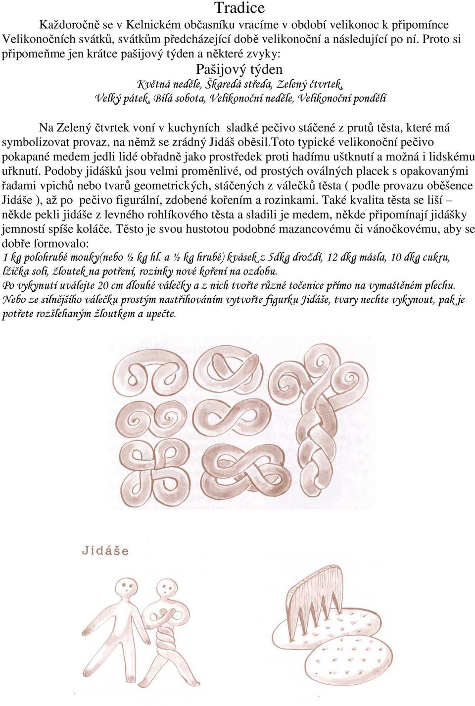 Zelený čtvrtek voní v kuchyních sladké pečivo stáčené z prutů těsta, které má symbolizovat provaz, na němž se zrádný Jidáš oběsil.