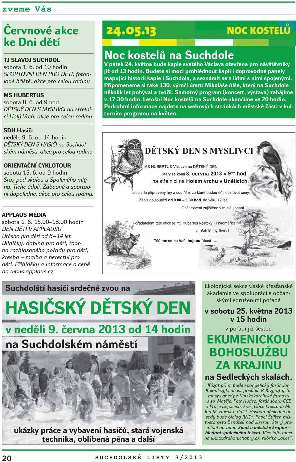 od 14 hodin DĚTSKÝ DEN S HASIČI na Suchdolském náměstí, akce pro celou rodinu Noc kostelů na Suchdole V pátek 24. května bude kaple svatého Václava otevřena pro návštěvníky již od 13 hodin.