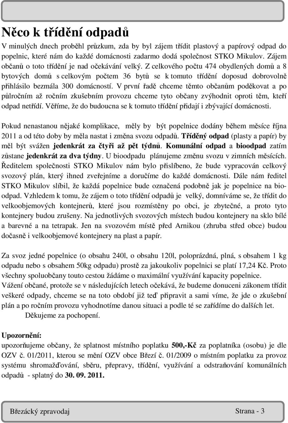 Z celkového počtu 474 obydlených domů a 8 bytových domů s celkovým počtem 36 bytů se k tomuto třídění doposud dobrovolně přihlásilo bezmála 300 domácností.