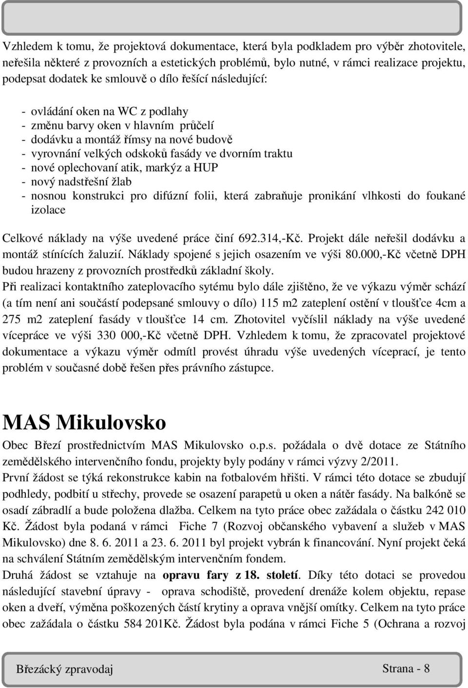 - nové oplechovaní atik, markýz a HUP - nový nadstřešní žlab - nosnou konstrukci pro difúzní folii, která zabraňuje pronikání vlhkosti do foukané izolace Celkové náklady na výše uvedené práce činí