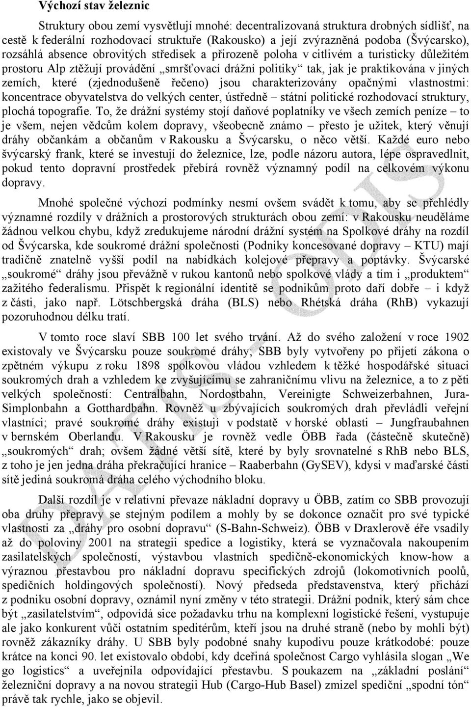 (zjednodušeně řečeno) jsou charakterizovány opačnými vlastnostmi: koncentrace obyvatelstva do velkých center, ústředně státní politické rozhodovací struktury, plochá topografie.