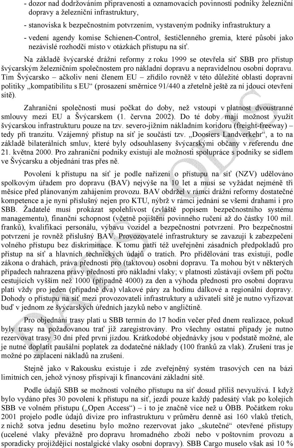 Na základě švýcarské drážní reformy z roku 1999 se otevřela síť SBB pro přístup švýcarským železničním společnostem pro nákladní dopravu a nepravidelnou osobní dopravu.