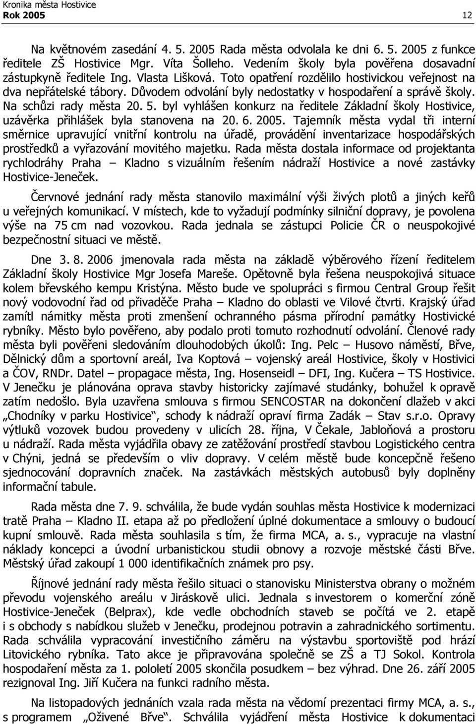 byl vyhlášen konkurz na ředitele Základní školy Hostivice, uzávěrka přihlášek byla stanovena na 20. 6. 2005.