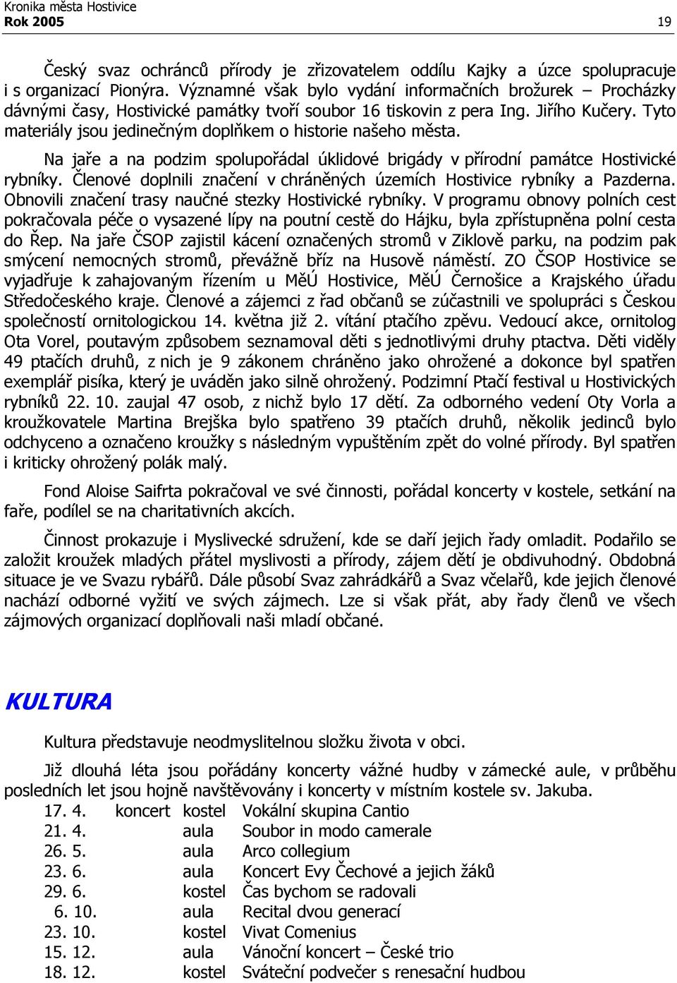 Tyto materiály jsou jedinečným doplňkem o historie našeho města. Na jaře a na podzim spolupořádal úklidové brigády v přírodní památce Hostivické rybníky.