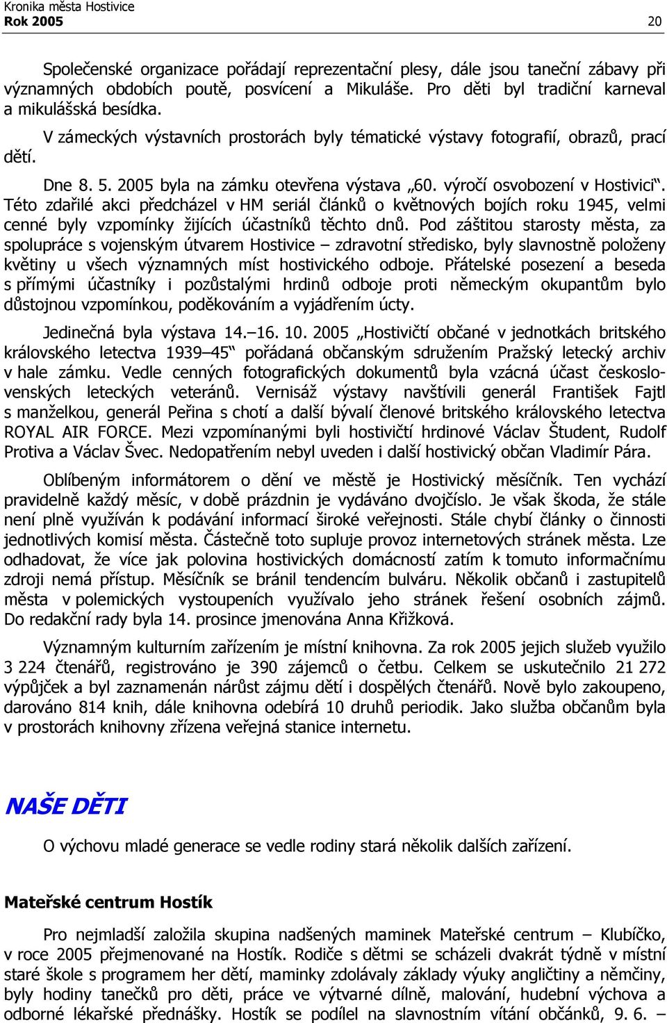 Této zdařilé akci předcházel v HM seriál článků o květnových bojích roku 1945, velmi cenné byly vzpomínky žijících účastníků těchto dnů.