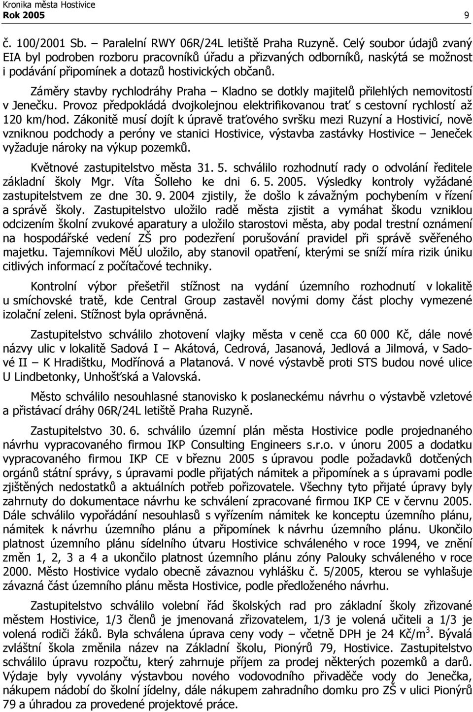 Záměry stavby rychlodráhy Praha Kladno se dotkly majitelů přilehlých nemovitostí v Jenečku. Provoz předpokládá dvojkolejnou elektrifikovanou trať s cestovní rychlostí až 120 km/hod.