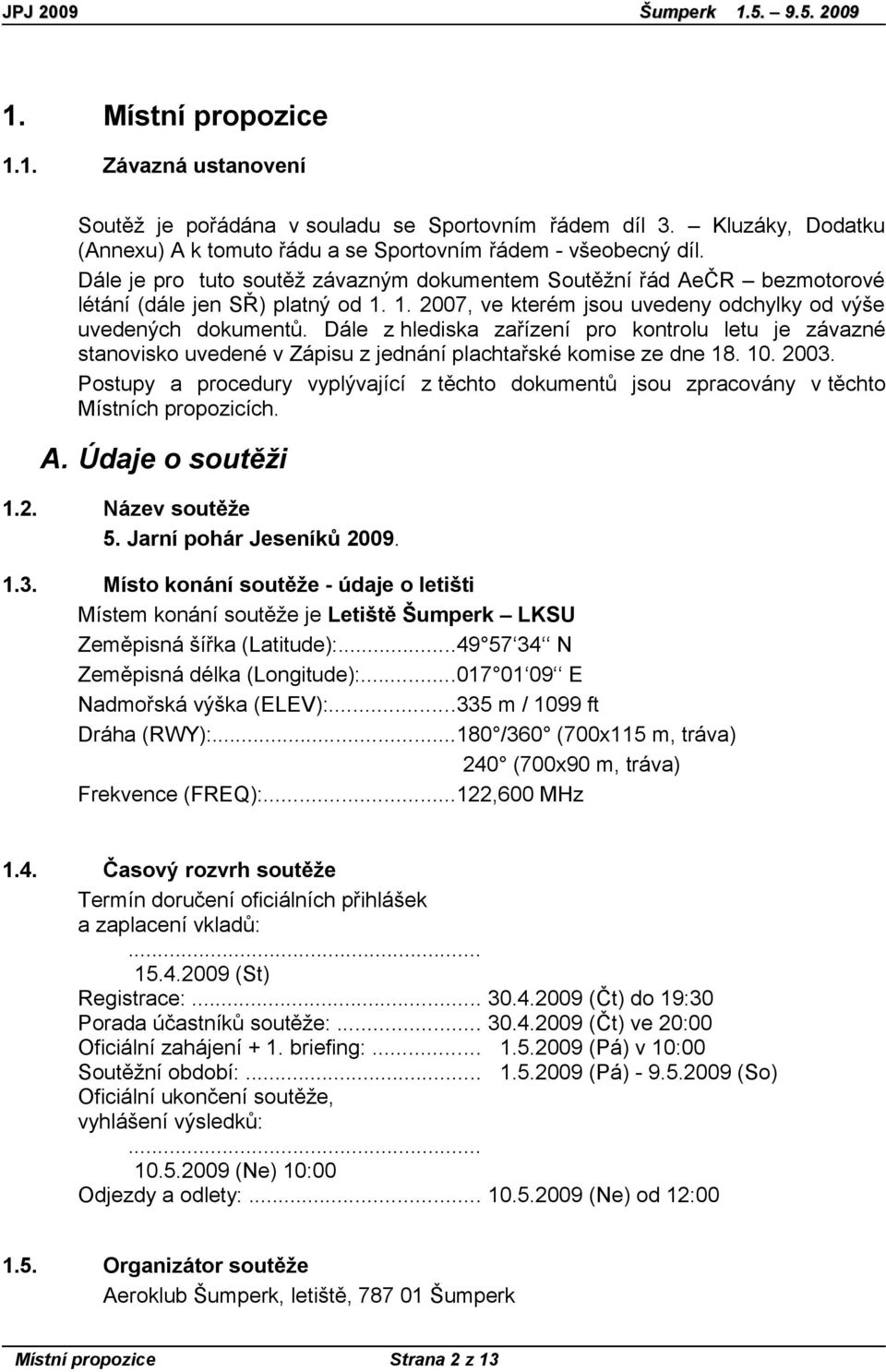 Dále z hlediska zařízení pro kontrolu letu je závazné stanovisko uvedené v Zápisu z jednání plachtařské komise ze dne 18. 10. 2003.