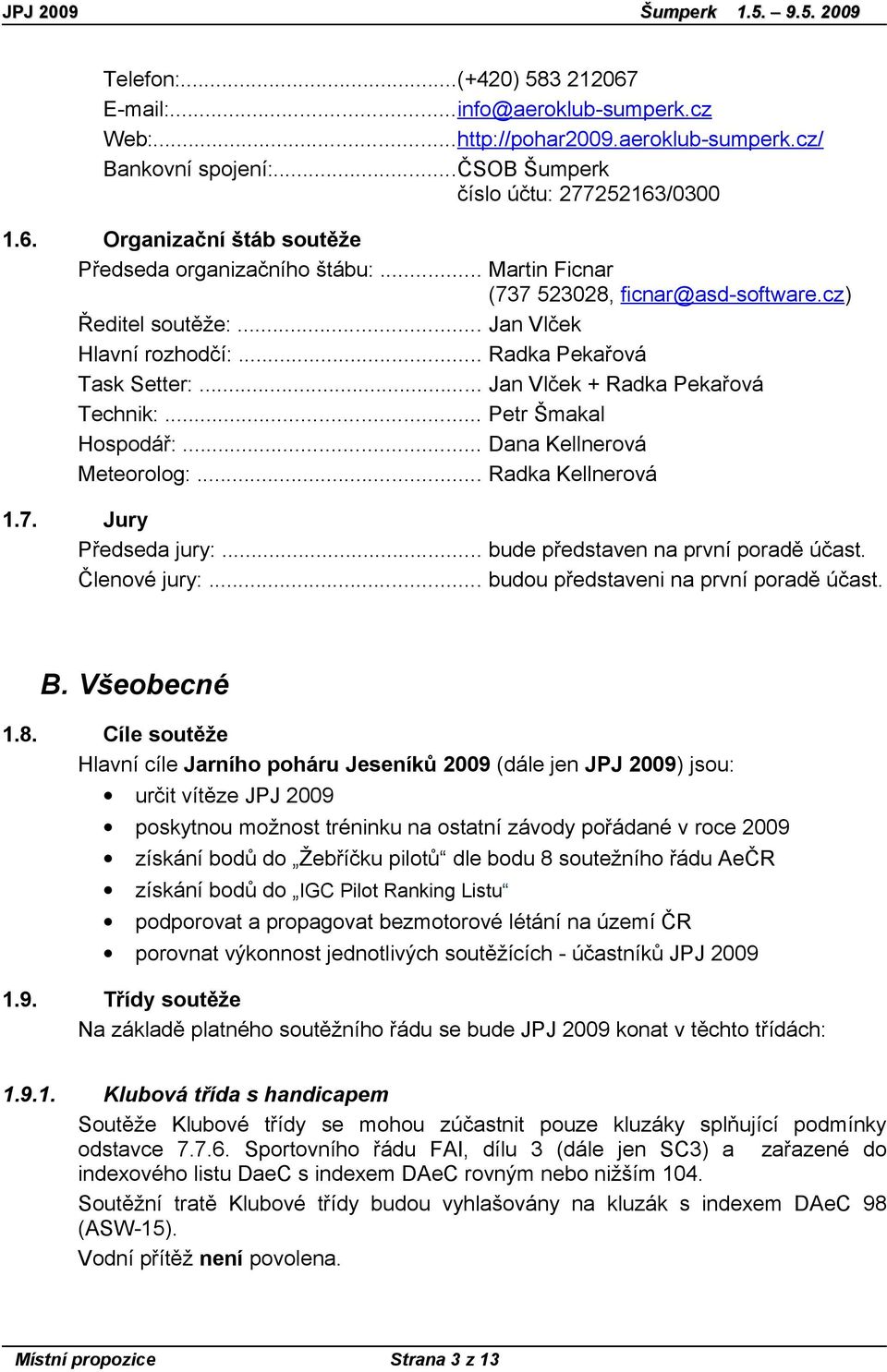 .. Dana Kellnerová Meteorolog:... Radka Kellnerová 1.7. Jury Předseda jury:... bude představen na první poradě účast. Členové jury:... budou představeni na první poradě účast. B. Všeobecné 1.8.