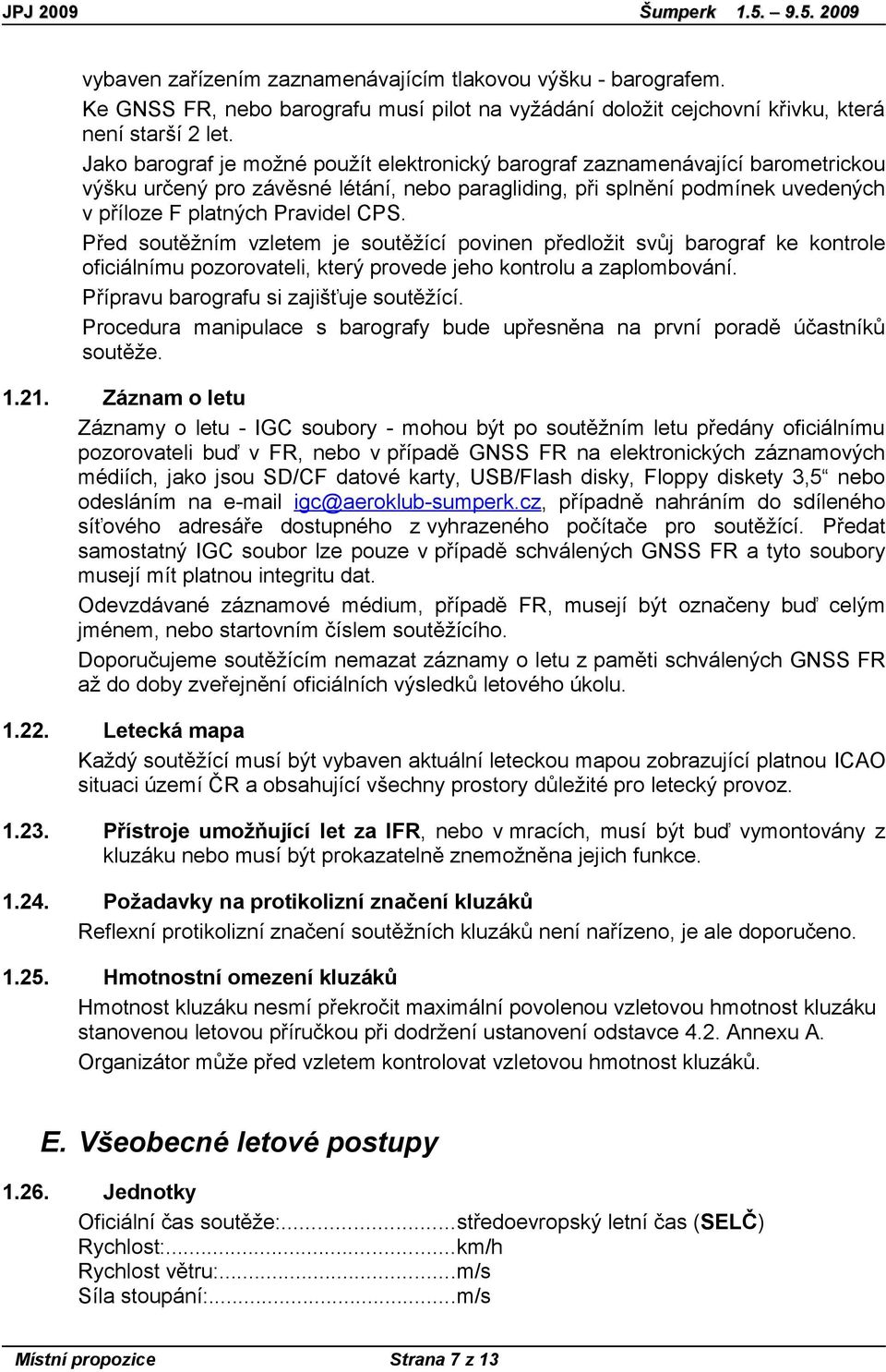 Před soutěžním vzletem je soutěžící povinen předložit svůj barograf ke kontrole oficiálnímu pozorovateli, který provede jeho kontrolu a zaplombování. Přípravu barografu si zajišťuje soutěžící.