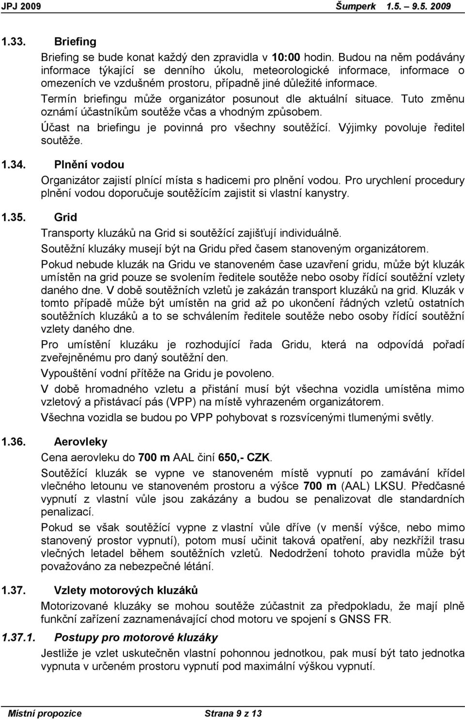 Termín briefingu může organizátor posunout dle aktuální situace. Tuto změnu oznámí účastníkům soutěže včas a vhodným způsobem. Účast na briefingu je povinná pro všechny soutěžící.