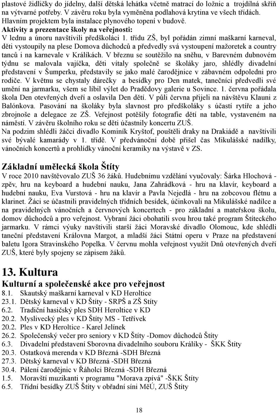 třídu ZŠ, byl pořádán zimní maškarní karneval, děti vystoupily na plese Domova důchodců a předvedly svá vystoupení maţoretek a country tanců i na karnevale v Králíkách.