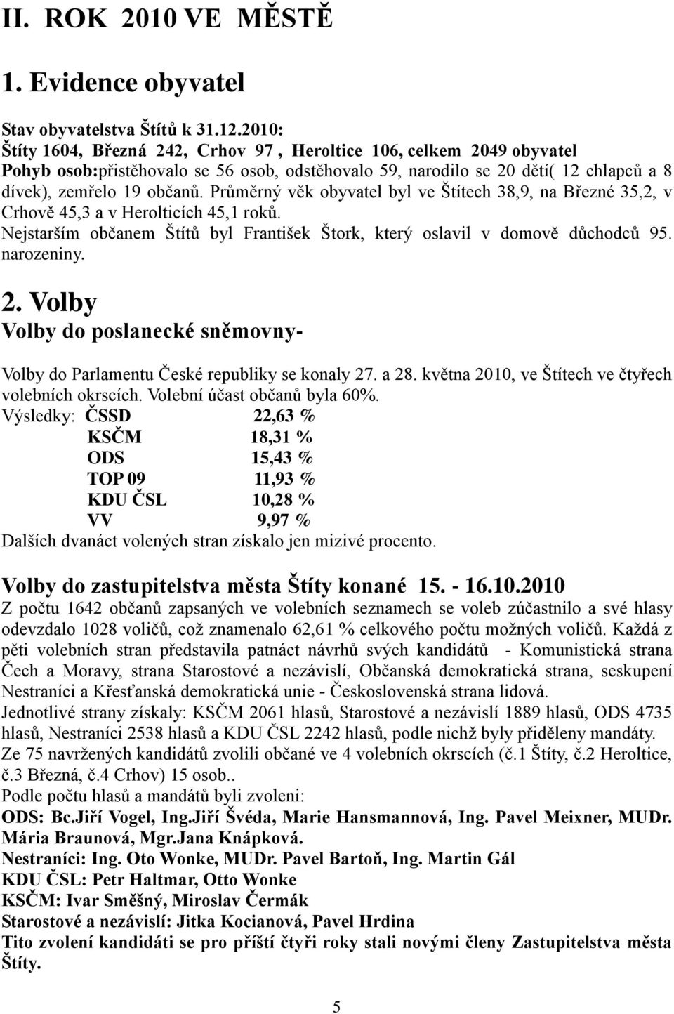 Průměrný věk obyvatel byl ve Štítech 38,9, na Březné 35,2, v Crhově 45,3 a v Herolticích 45,1 roků. Nejstarším občanem Štítů byl František Štork, který oslavil v domově důchodců 95. narozeniny. 2.