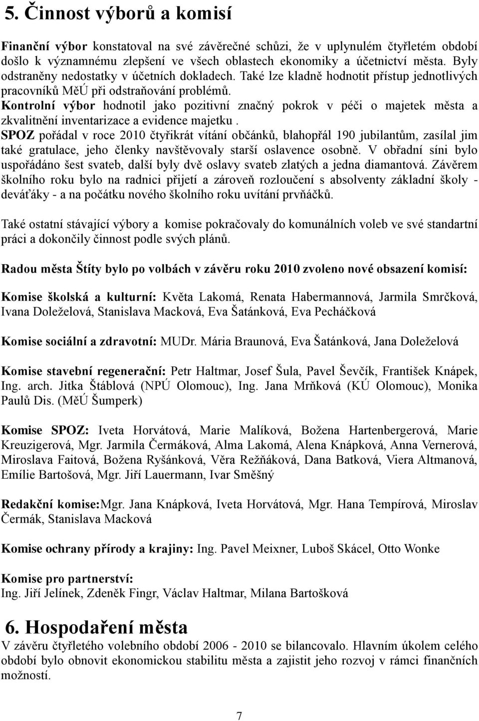 Kontrolní výbor hodnotil jako pozitivní značný pokrok v péči o majetek města a zkvalitnění inventarizace a evidence majetku.