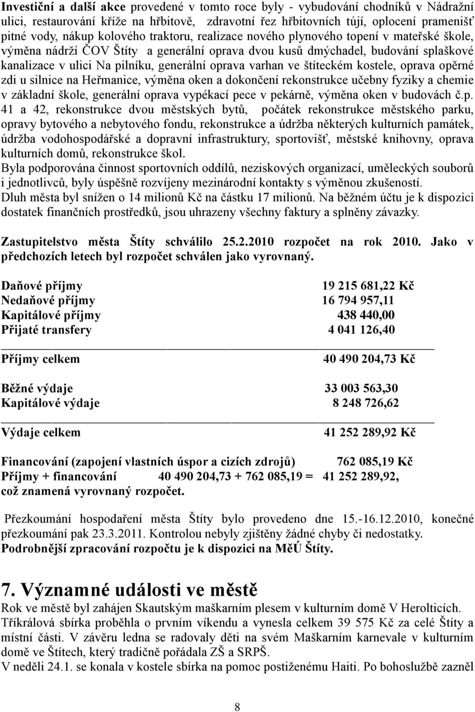 oprava varhan ve štíteckém kostele, oprava opěrné zdi u silnice na Heřmanice, výměna oken a dokončení rekonstrukce učebny fyziky a chemie v základní škole, generální oprava vypékací pece v pekárně,