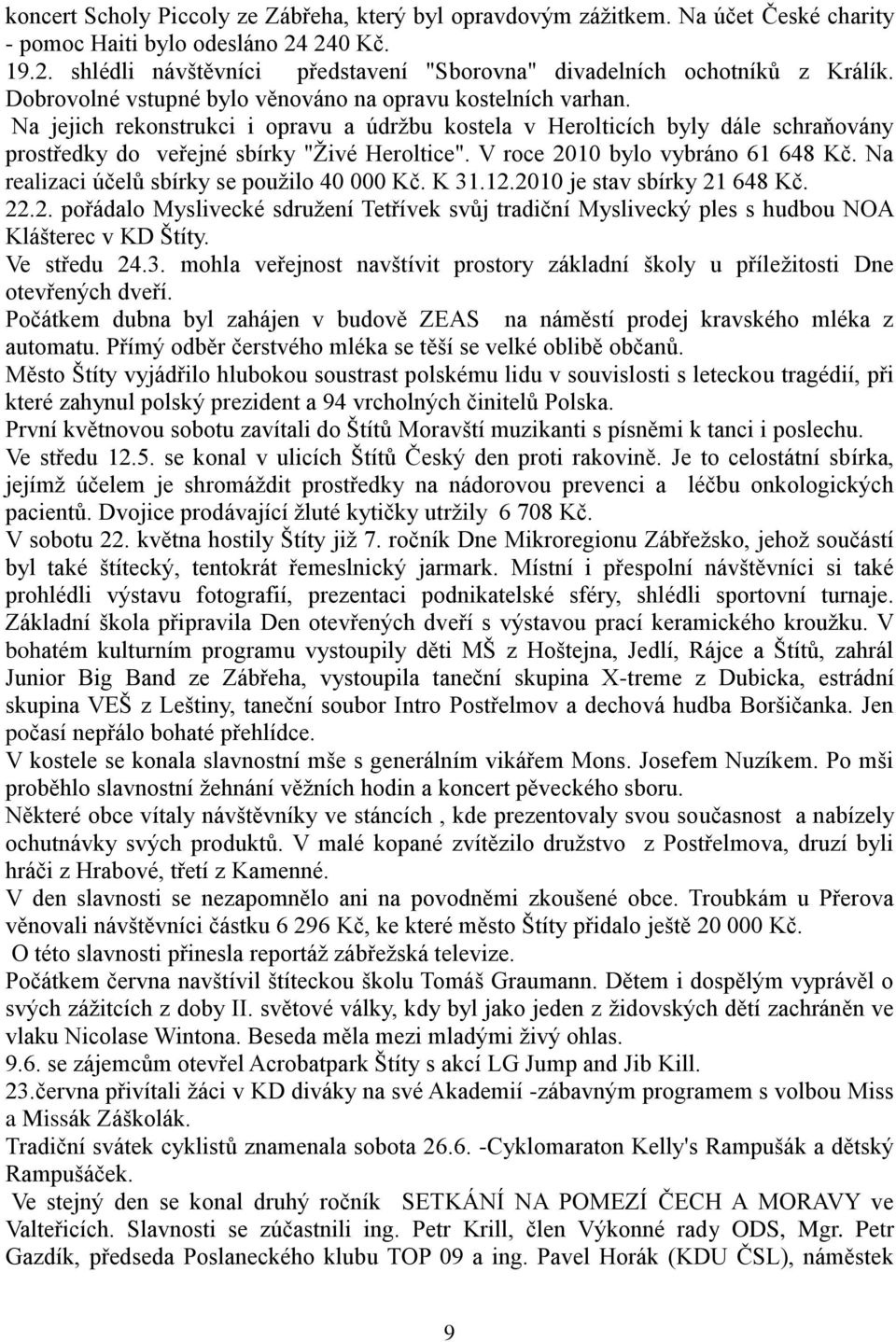 V roce 2010 bylo vybráno 61 648 Kč. Na realizaci účelů sbírky se pouţilo 40 000 Kč. K 31.12.2010 je stav sbírky 21 648 Kč. 22.2. pořádalo Myslivecké sdruţení Tetřívek svůj tradiční Myslivecký ples s hudbou NOA Klášterec v KD Štíty.