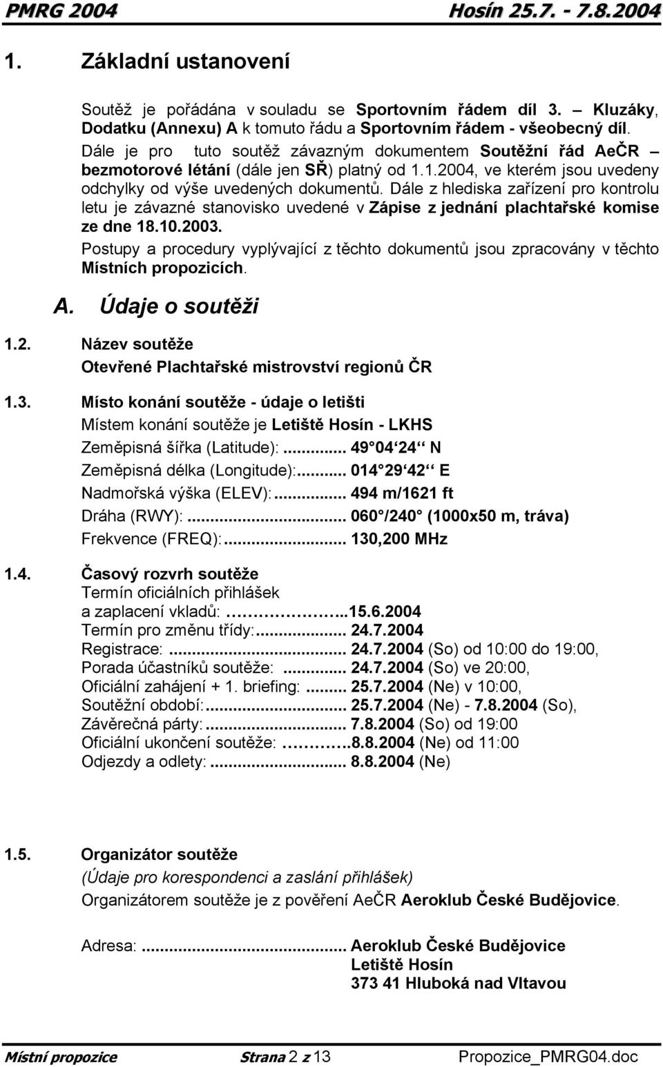 Dále z hlediska zařízení pro kontrolu letu je závazné stanovisko uvedené v Zápise z jednání plachtařské komise ze dne 18.10.2003.