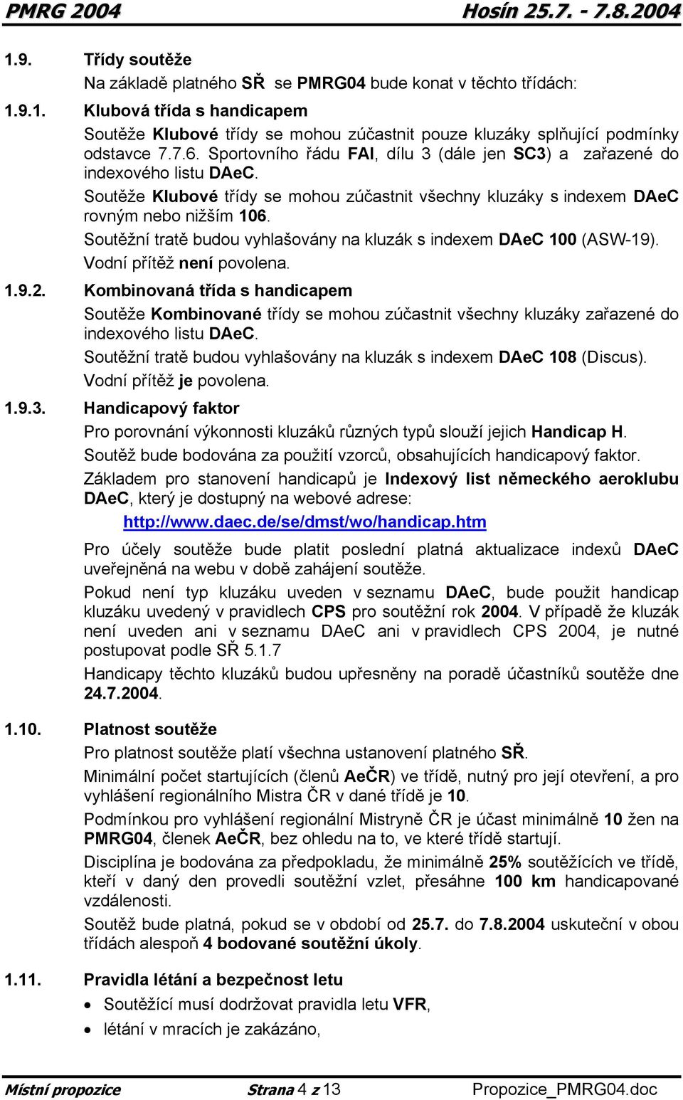 Soutěžní tratě budou vyhlašovány na kluzák s indexem DAeC 100 (ASW-19). Vodní přítěž není povolena. 1.9.2.