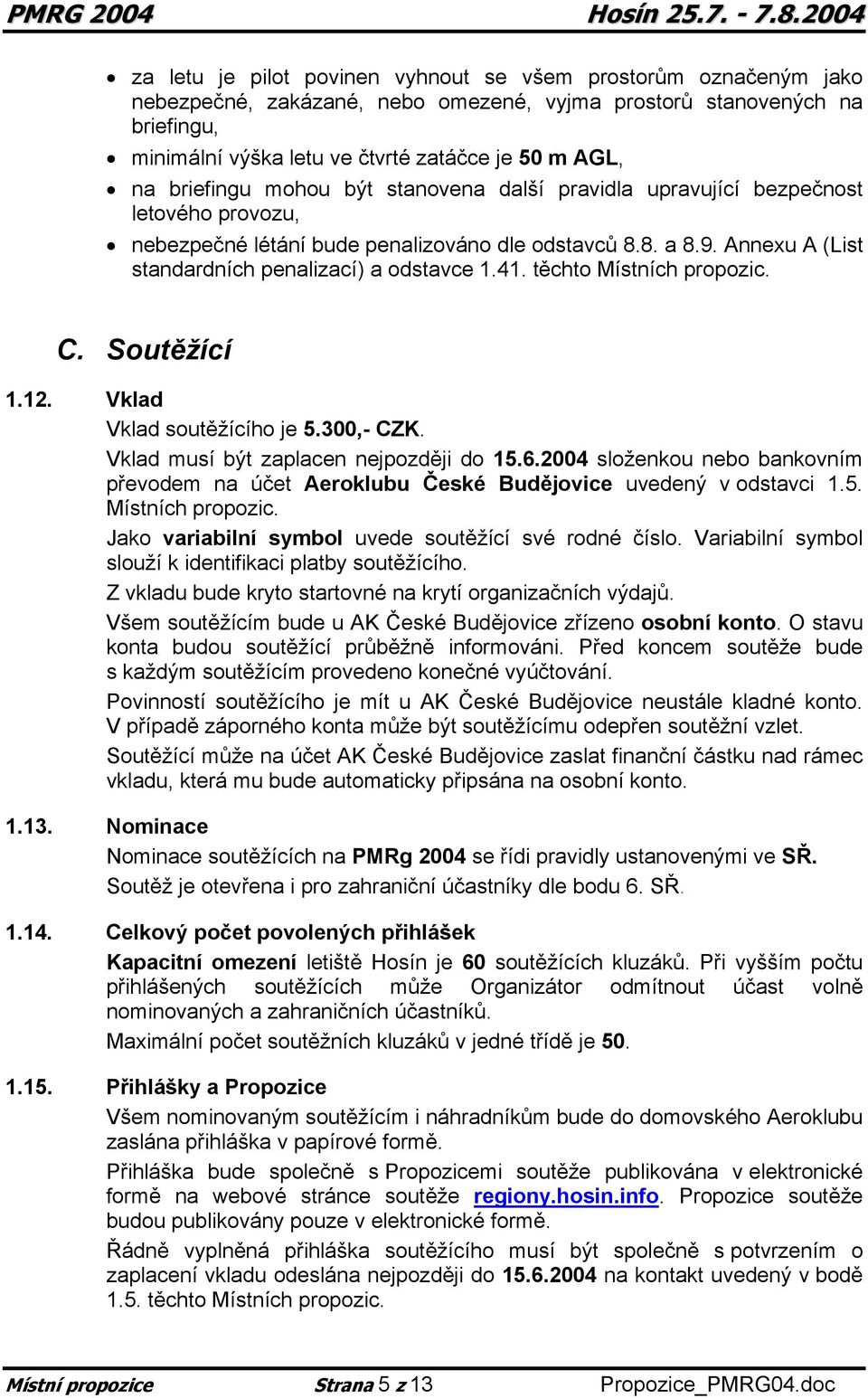 41. těchto Místních propozic. C. Soutěžící 1.12. Vklad Vklad soutěžícího je 5.300,- CZK. Vklad musí být zaplacen nejpozději do 15.6.