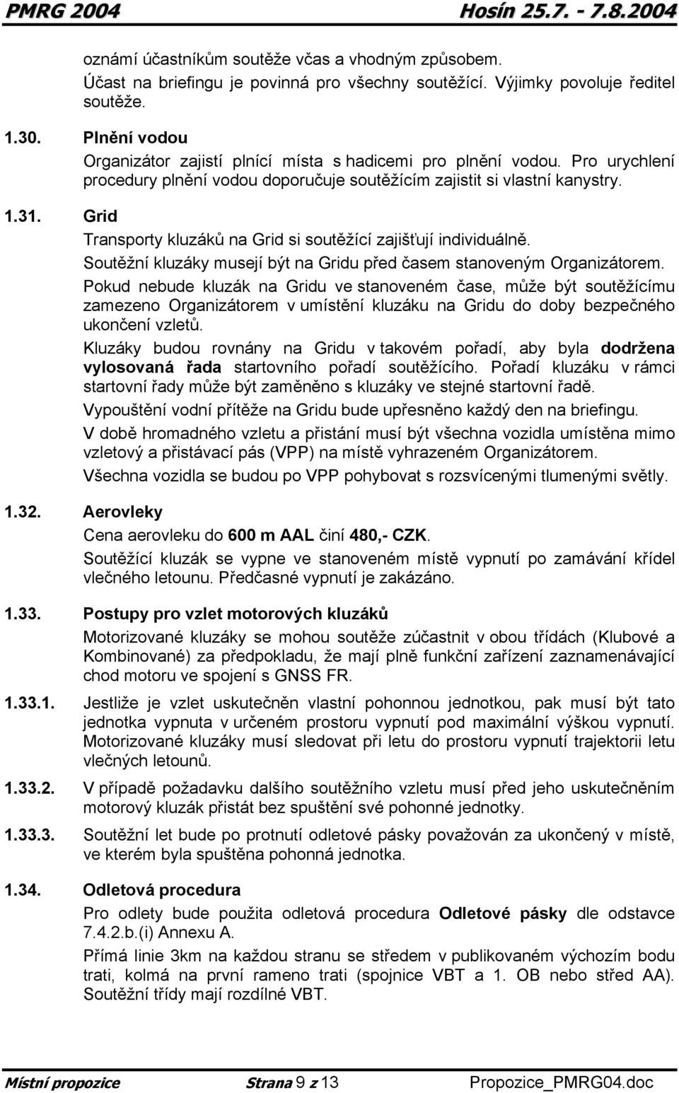 Grid Transporty kluzáků na Grid si soutěžící zajišťují individuálně. Soutěžní kluzáky musejí být na Gridu před časem stanoveným Organizátorem.