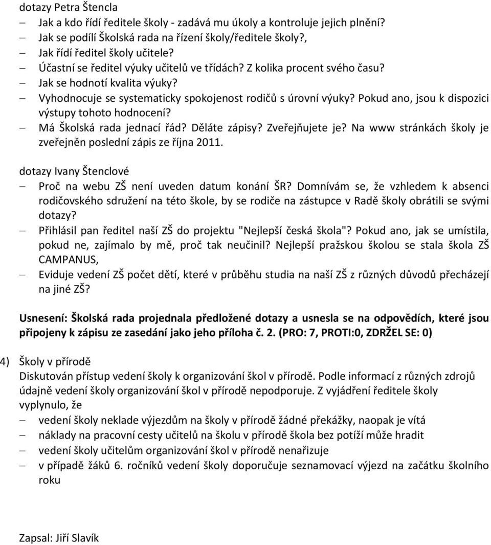 Pokud ano, jsou k dispozici výstupy tohoto hodnocení? Má Školská rada jednací řád? Děláte zápisy? Zveřejňujete je? Na www stránkách školy je zveřejněn poslední zápis ze října 2011.