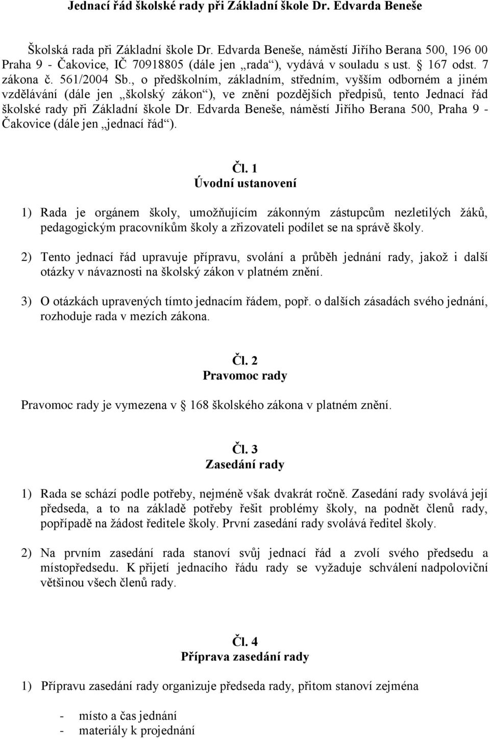 , o předškolním, základním, středním, vyšším odborném a jiném vzdělávání (dále jen školský zákon ), ve znění pozdějších předpisů, tento Jednací řád školské rady při Základní škole Dr.