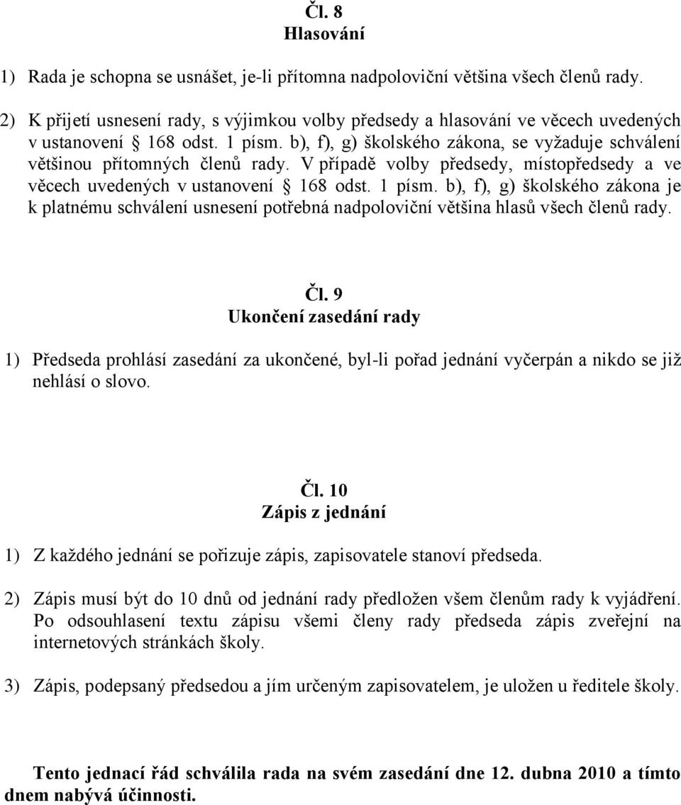 V případě volby předsedy, místopředsedy a ve věcech uvedených v ustanovení 168 odst. 1 písm.