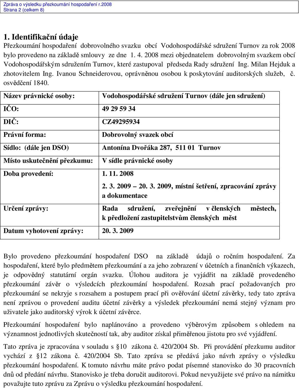 Ivanou Schneiderovou, oprávněnou osobou k poskytování auditorských služeb, č. osvědčení 1840.