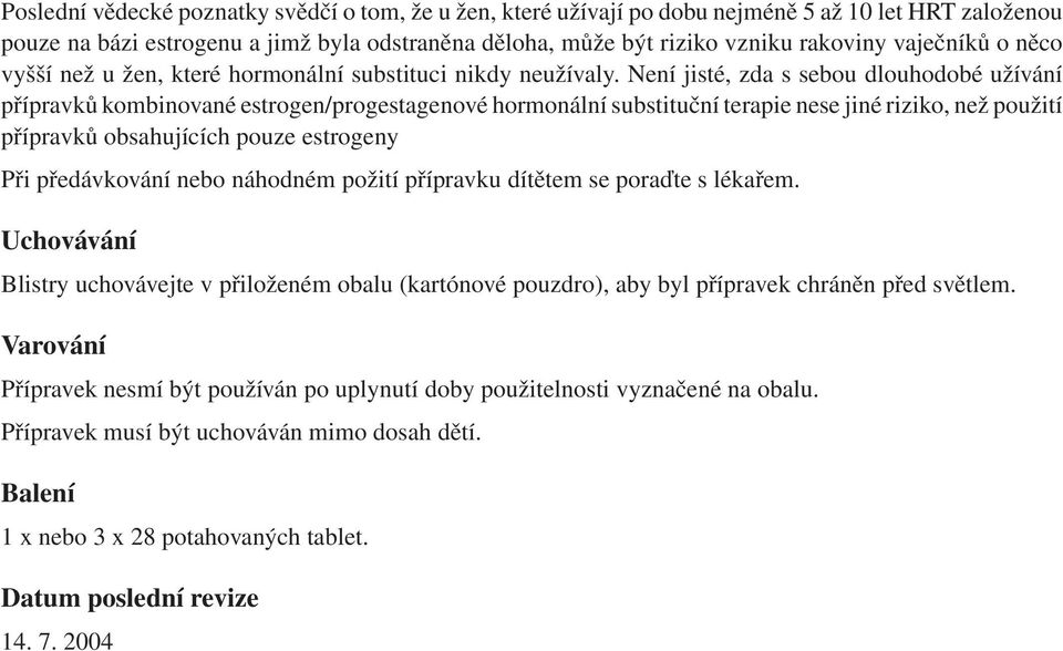 Není jisté, zda s sebou dlouhodobé užívání přípravků kombinované estrogen/progestagenové hormonální substituční terapie nese jiné riziko, než použití přípravků obsahujících pouze estrogeny Při