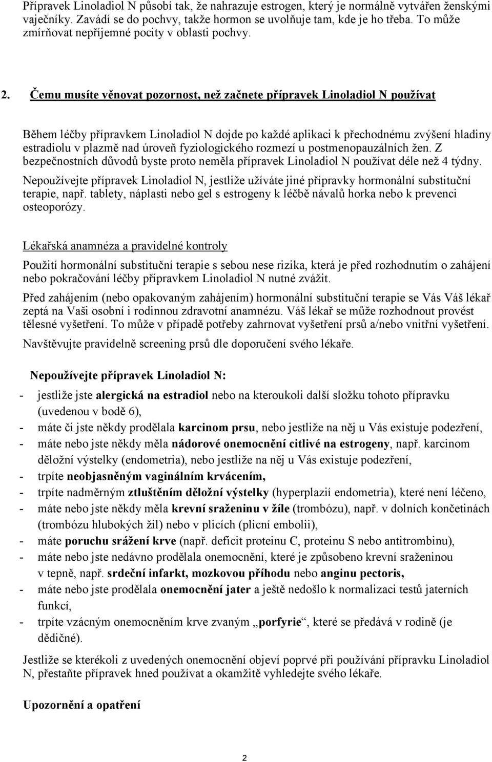 Čemu musíte věnovat pozornost, než začnete přípravek Linoladiol N používat Během léčby přípravkem Linoladiol N dojde po každé aplikaci k přechodnému zvýšení hladiny estradiolu v plazmě nad úroveň