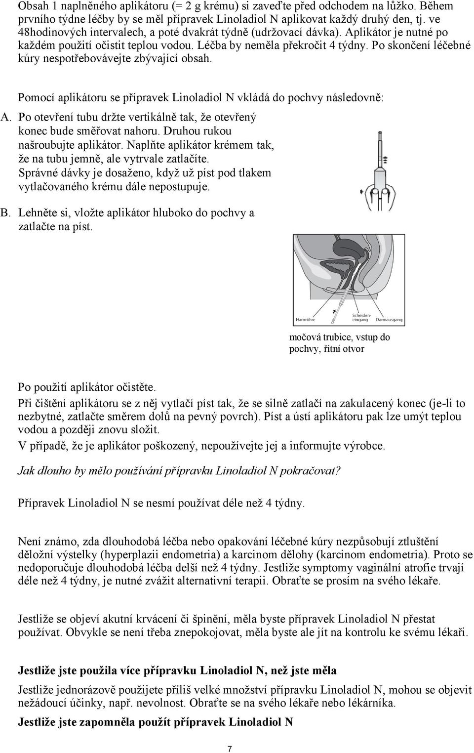 Po skončení léčebné kúry nespotřebovávejte zbývající obsah. Pomocí aplikátoru se přípravek Linoladiol N vkládá do pochvy následovně: A.