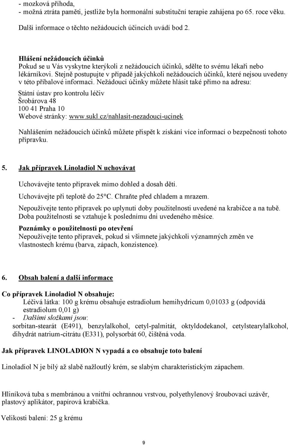 Stejně postupujte v případě jakýchkoli nežádoucích účinků, které nejsou uvedeny v této příbalové informaci.