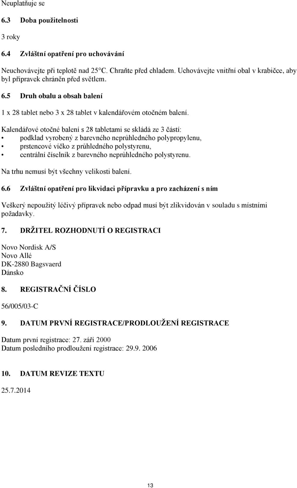 Kalendářové otočné balení s 28 tabletami se skládá ze 3 částí: podklad vyrobený z barevného neprůhledného polypropylenu, prstencové víčko z průhledného polystyrenu, centrální číselník z barevného