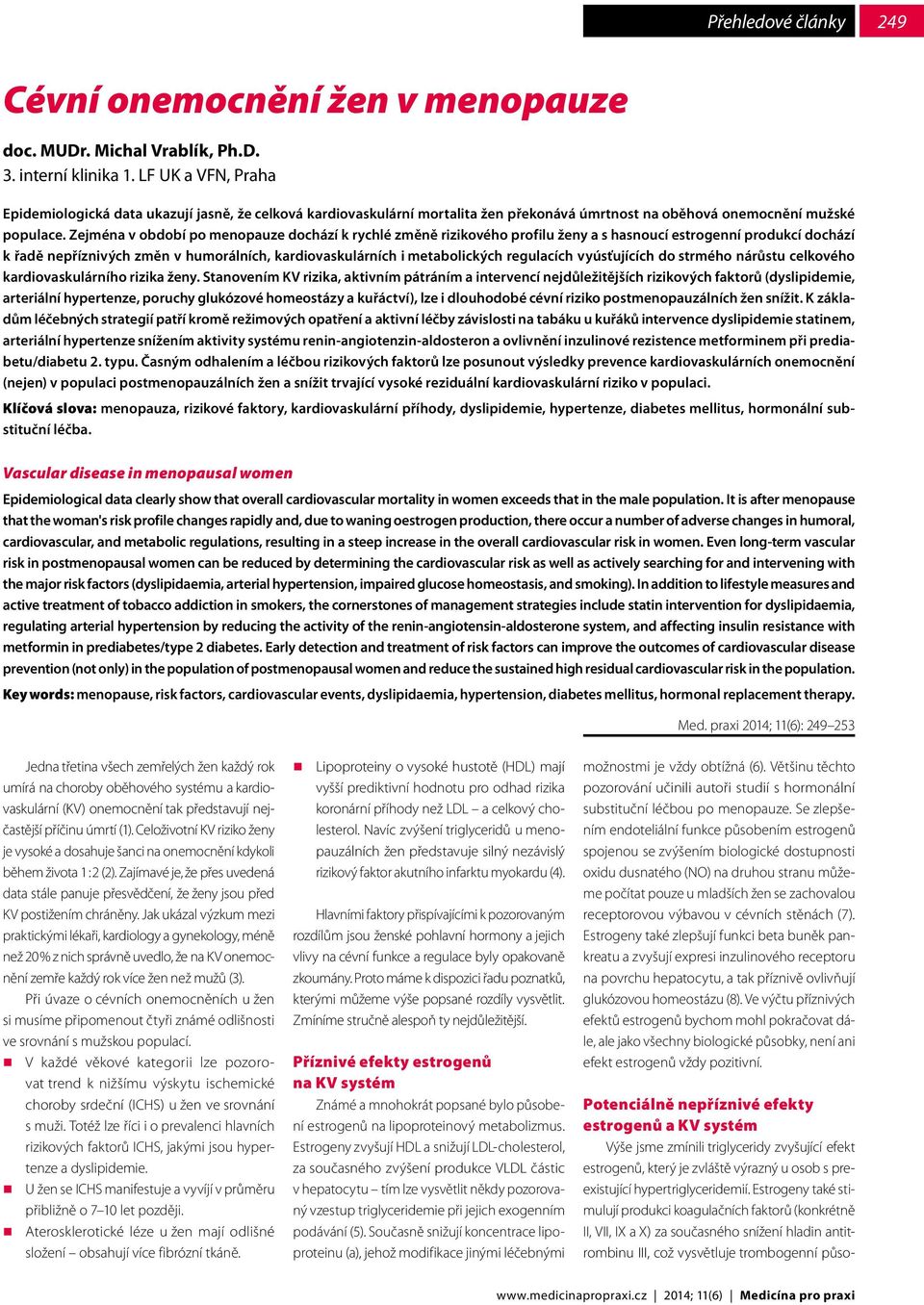 Zejména v období po menopauze dochází k rychlé změně rizikového profilu ženy a s hasnoucí estrogenní produkcí dochází k řadě nepříznivých změn v humorálních, kardiovaskulárních i metabolických