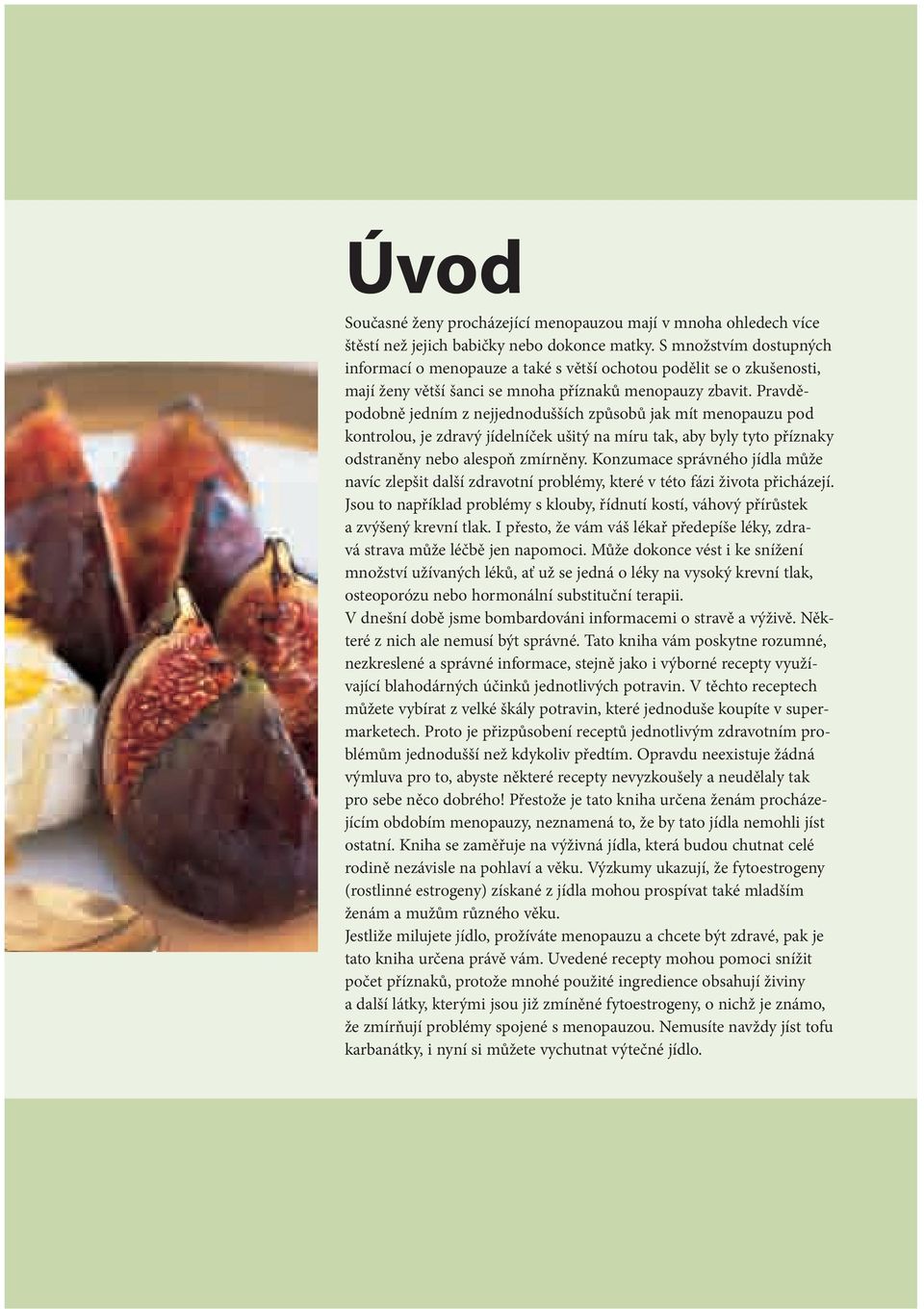 Pravděpodobně jedním z nejjednodušších způsobů jak mít menopauzu pod kontrolou, je zdravý jídelníček ušitý na míru tak, aby byly tyto příznaky odstraněny nebo alespoň zmírněny.