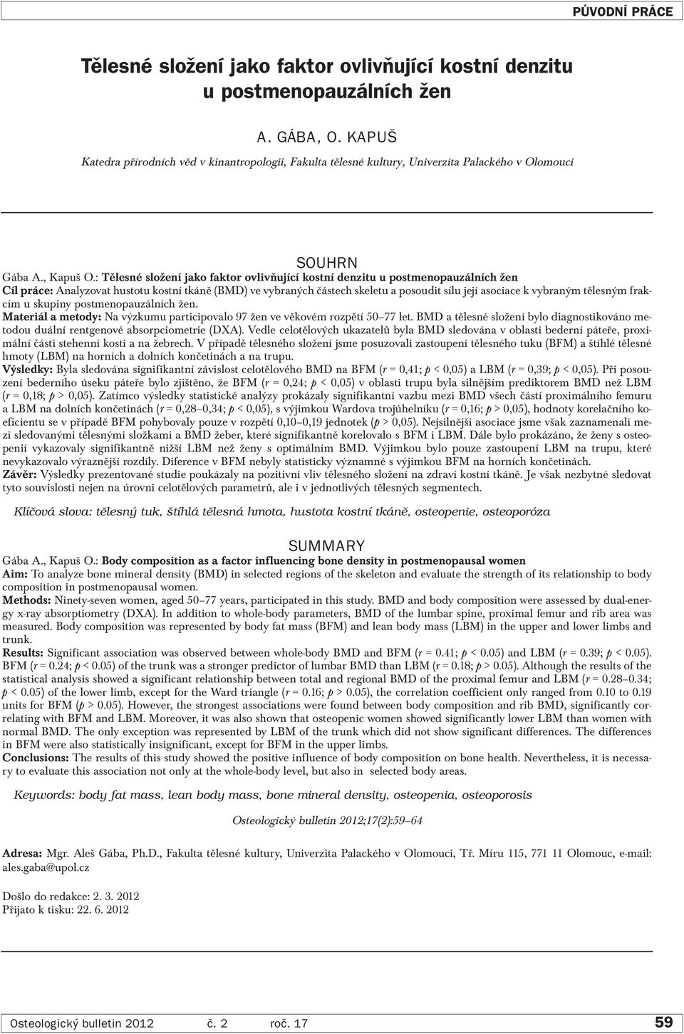 : Tělesné složení jako faktor ovlivňující kostní denzitu u postmenopauzálních žen Cíl práce: Analyzovat hustotu kostní tkáně (BMD) ve vybraných částech skeletu a posoudit sílu její asociace k